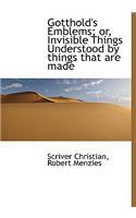 Gotthold's Emblems; Or, Invisible Things Understood by Things That Are Made