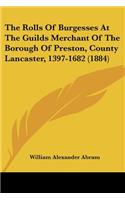 Rolls Of Burgesses At The Guilds Merchant Of The Borough Of Preston, County Lancaster, 1397-1682 (1884)
