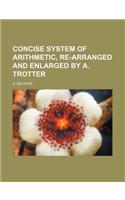 Concise System of Arithmetic, Re-Arranged and Enlarged by A. Trotter: (English)