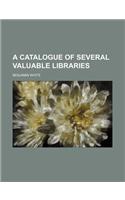 A Catalogue of Several Valuable Libraries