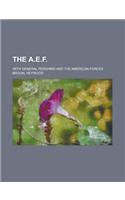 The A.E.F.; With General Pershing and the American Forces