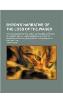 Byron's Narrative of the Loss of the Wager; With an Account of the Great Distresses Suffered by Himself and His Companions on the Coast of Patagonia from the Year 1740 Till Their Arrival in England 1746