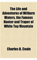 The Life and Adventures of Wilburn Waters, the Famous Hunter and Traper of White Top Mountain