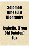 Solomon Juneau; A Biography