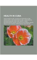 Health in Cuba: Healthcare in Cuba, Schools of Medicine in Cuba, Water Supply and Sanitation in Cuba, Cuban Medical Internationalism,