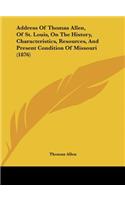 Address of Thomas Allen, of St. Louis, on the History, Characteristics, Resources, and Present Condition of Missouri (1876)