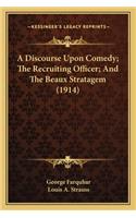 Discourse Upon Comedy; The Recruiting Officer; And the Beaa Discourse Upon Comedy; The Recruiting Officer; And the Beaux Stratagem (1914) UX Stratagem (1914)