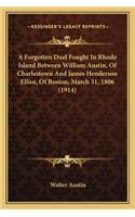 Forgotten Duel Fought in Rhode Island Between William Austin, of Charlestown and James Henderson Elliot, of Boston, March 31, 1806 (1914)
