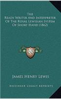The Ready Writer And Interpreter Of The Royal Lewisian System Of Short Hand (1862)