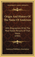 Origin And History Of The Name Of Anderson: With Biographies Of All The Most Noted Persons Of That Name (1901)