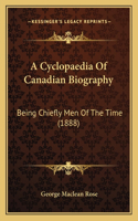 A Cyclopaedia Of Canadian Biography