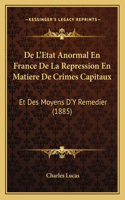 De L'Etat Anormal En France De La Repression En Matiere De Crimes Capitaux: Et Des Moyens D'Y Remedier (1885)(French)