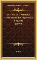 Le Code de Commerce Actuellement En Vigueur En Belgique (1897)