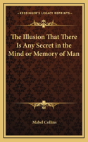 The Illusion That There Is Any Secret in the Mind or Memory of Man