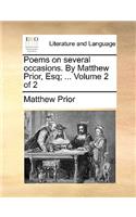 Poems on Several Occasions. by Matthew Prior, Esq; ... Volume 2 of 2