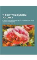 The Cotton Kingdom; A Traveller's Observations on Cotton and Slavery in the American Slave States Volume 1