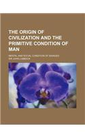 The Origin of Civilization and the Primitive Condition of Man; Mental and Social Condition of Savages