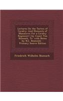 Lectures on the Tactics of Cavalry: And Elements of Man Uvre for a Cavalry Regiment ( by Count Von Bismark, Tr. with Notes by N.L. Beamish). - Primary