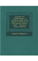 Glimpses of Chickamauga. a Complete Guide to All Points of Interest on This Historic Battle-Field.