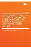 Transcendental Physics. an Account of Experimental Investigations from the Scientific Treatises of Johann Carl Friedrich Zï¿½llner