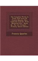 The Complete Works in Prose and Verse of Francis Quarles, Now Collected and Ed.: With Memorial-Intr., Notes &C., by A.B. Grosart...