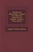 Handbook of Meteorology: A Manual for Cooperative Observers and Students - Primary Source Edition: A Manual for Cooperative Observers and Students - Primary Source Edition