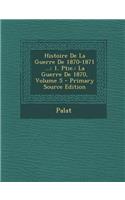 Histoire de La Guerre de 1870-1871 ...: 1. Ptie.: La Guerre de 1870, Volume 5 - Primary Source Edition: 1. Ptie.: La Guerre de 1870, Volume 5 - Primary Source Edition