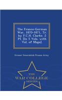 The Franco-German War, 1870-1871, Tr. by F.C.H. Clarke. 2 PT. [In 5 Vols. with Vol. of Maps]. - War College Series