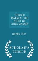 Trigger Marshal the Story of Chris Madsen - Scholar's Choice Edition