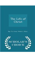 The Life of Christ - Scholar's Choice Edition