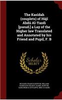 The Kasîdah (Couplets) of Hâjî Abdû Al-Yazdi [pseud.] a Lay of the Higher Law Translated and Annotated by His Friend and Pupil, F. B
