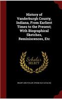 History of Vanderburgh County, Indiana, From Earliest Times to the Present; With Biographical Sketches, Reminiscences, Etc: (English)