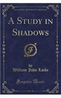 A Study in Shadows (Classic Reprint)