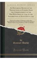 An Historical Review of the Transactions of Europe, from the Commencement of the War with Spain in 1739, to the Insurrection in Scotland in 1745, Vol. 2 of 2: With the Proceedings in Parliament, and the Most Remarkable Domestick Occurrences During : With the Proceedings in Parliament, and the Most Remarkable Domestick Occurrences During That Pe