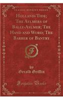 Holland-Tide; The Aylmers of Bally-Aylmer; The Hand and Word; The Barber of Bantry (Classic Reprint)