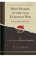 Best Stories of the 1914 European War: Compiled from All Sources (Classic Reprint)