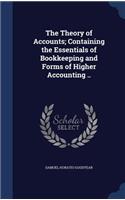 The Theory of Accounts; Containing the Essentials of Bookkeeping and Forms of Higher Accounting ..: (English)