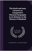 The Earth and man; Lectures on Comparative Physical Geography in its Relation to the History of Mankind