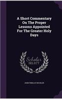 Short Commentary On The Proper Lessons Appointed For The Greater Holy Days