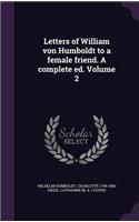 Letters of William von Humboldt to a female friend. A complete ed. Volume 2