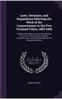 Laws, Decisions, and Regulations Affecting the Work of the Commissioner to the Five Civilized Tribes, 1893-1906: Together With Maps Showing Classification of Lands in the Chickasaw, Choctaw, Cherokee, Creek, and Seminole Nations, and Recording Districts,
