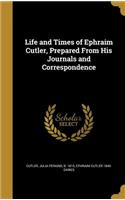 Life and Times of Ephraim Cutler, Prepared from His Journals and Correspondence