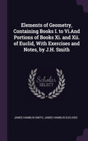 Elements of Geometry, Containing Books I. to Vi.And Portions of Books Xi. and Xii. of Euclid, With Exercises and Notes, by J.H. Smith