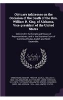 Obituary Addresses on the Occasion of the Death of the Hon. William R. King, of Alabama, Vice-president of the United States