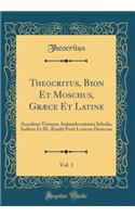 Theocritus, Bion Et Moschus, Græce Et Latine, Vol. 1: Accedunt Virorum Animadversiones Scholia, Indices Et M. Æmilii Porti Lexicon Doricum (Classic Reprint)