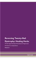 Reversing Twenty-Nail Dystrophy: Healing Herbs The Raw Vegan Plant-Based Detoxification & Regeneration Workbook For Healing Patients Volume 8