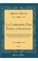 La Librairie Des Papes d'Avignon, Vol. 2: Sa Formation, Sa Composition, Ses Catalogues (1316-1420); d'AprÃ¨s Les Registres de Comptes Et d'Inventaires Des Archives Vaticanes (Classic Reprint)