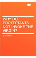 Why Do Protestants Not Invoke the Virgin?