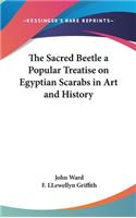 Sacred Beetle a Popular Treatise on Egyptian Scarabs in Art and History