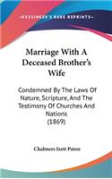 Marriage with a Deceased Brother S Wife: Condemned by the Laws of Nature, Scripture, and the Testimony of Churches and Nations (1869)